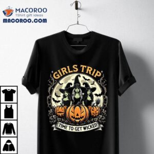 Girls Trip Witches Halloween Witch Time To Get Wicked Shirt