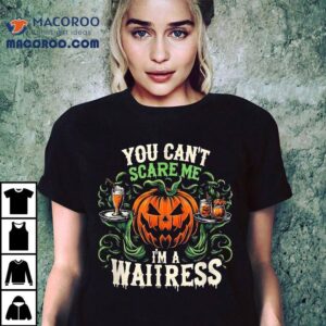 Halloween Funny Waitress You Can’t Scare Me I’m A Shirt