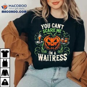 Halloween Funny Waitress You Can T Scare Me I M A Tshirt