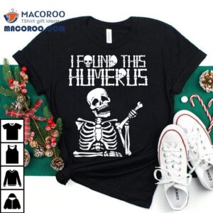 Halloween Skeleton I Found Humerus Funny Costume Matching Shirt