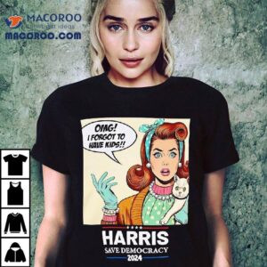Harris Ave Democracy Omg I Forgot To Have Kids Tshirt