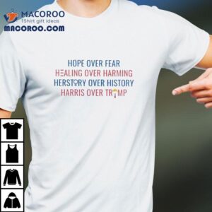 Hope Over Fear Healing Over Harming Herstory Over History Harris Over Trump Tshirt