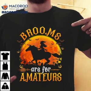 Horses Witch Halloween Funny Brooms Are For Amateurs Shirt