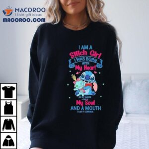 I Am A Stitch Girl I Was Born With My Heart On My Sleeve A Fire In My Soul And A Mouth I Can T Control Tshirt