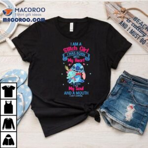 I Am A Stitch Girl I Was Born With My Heart On My Sleeve A Fire In My Soul And A Mouth I Can T Control Tshirt