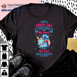 I Am A Stitch Girl I Was Born With My Heart On My Sleeve A Fire In My Soul And A Mouth I Can T Control Tshirt