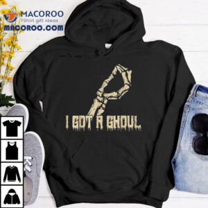 I Got A Ghoul Funny Skeleton Hand Shirt