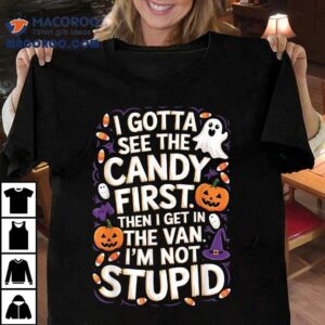 I Gotta See The Candy First. I’m Not Stupid | Funny Gifts Shirt