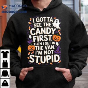 I Gotta See The Candy First. I’m Not Stupid | Funny Gifts Shirt