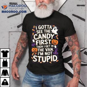 I Gotta See The Candy First I M Not Stupid Funny Gifts Tshirt
