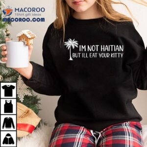 I M Not Haitian But I Ll Eat Your Kitty Coconut Tree Funny Tshirt