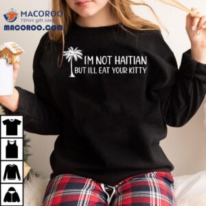 I M Not Haitian But I Ll Eat Your Kitty Coconut Tree Funny Tshirt