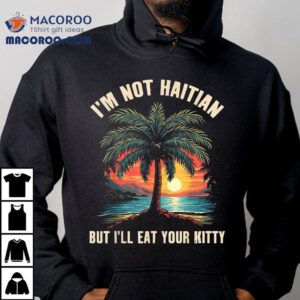 I M Not Haitian But I Ll Eat Your Kitty Coconut Tree Tee Tshirt