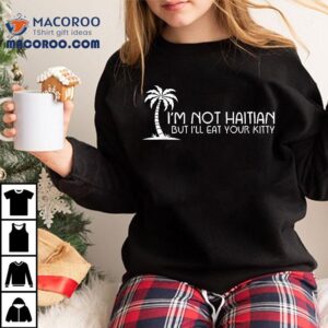 I M Not Haitian But I Ll Eat Your Kitty Coconut Tree Tshirt