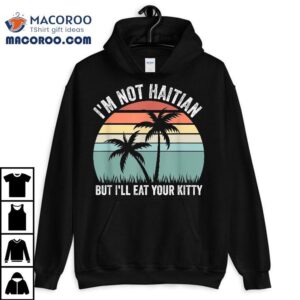 I M Not Haitian But I Ll Eat Your Kitty Funny Vintage Tree Tshirt