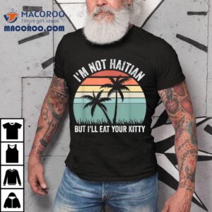 I M Not Haitian But I Ll Eat Your Kitty Funny Vintage Tree Tshirt