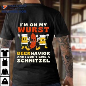 I M On My Wurst Beerhavior And I Don T Give A Schnitzel Tshirt