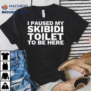 I Paused My Skibidi Toilet To Be Here Funny Slang Tshirt
