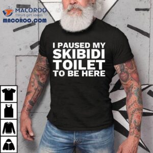 I Paused My Skibidi Toilet To Be Here Funny Slang Shirt 1 I Paused My Skibidi Toilet To Be Here Funny Slang Tshirt