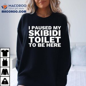 I Paused My Skibidi Toilet To Be Here Funny Slang Shirt 3 I Paused My Skibidi Toilet To Be Here Funny Slang Tshirt