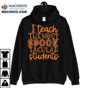 I Teach The Most Spook Tacular Students Halloween Teacher Shirt
