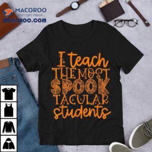 I Teach The Most Spook Tacular Students Halloween Teacher Shirt