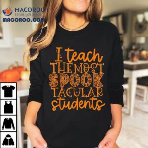 I Teach The Most Spook Tacular Students Halloween Teacher Tshirt