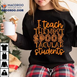 I Teach The Most Spook Tacular Students Halloween Teacher Tshirt