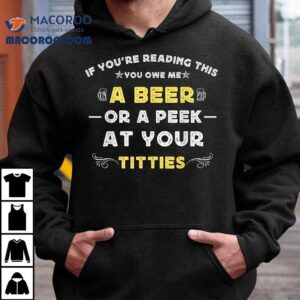 If You’re Reading This You Owe Me A Beer Or Peek At Tittie Shirt