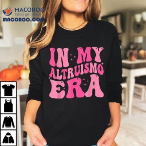 In My Altruismo Era Tee Funny Outfit Shirt