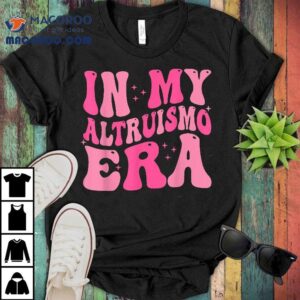 In My Altruismo Era Tee Funny Outfit Shirt