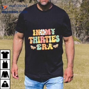 In My Thirties Era Groovy Th Birthday S Funny For Tshirt