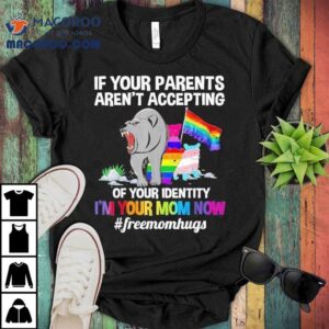 In Your Parents Aren T Accepting Of Your Identity I M Your Mom Now Freemomhugs Bear Tshirt