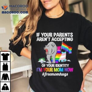 In Your Parents Aren T Accepting Of Your Identity I M Your Mom Now Freemomhugs Bear Tshirt