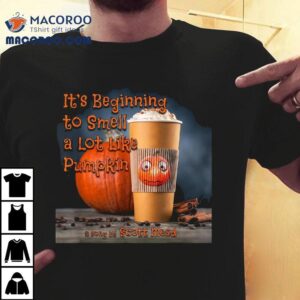 It’s Beginning To Smell A Lot Like Pumpkin Shirt