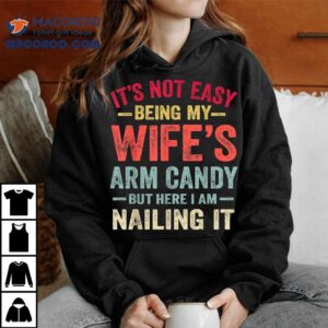 It S Not Easy Being My Wife S Arm Candy Funny Husband Gif Tshirt