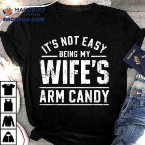 It S Not Easy Being My Wife S Arm Candy Funny Husband Gif Tshirt
