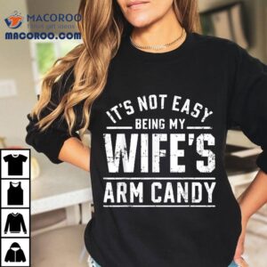 It S Not Easy Being My Wife S Arm Candy Funny Husband Gif Tshirt