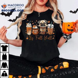 Its Fall Yall Pug Dog Coffee Pumpkin Spice Latte Autumn Tshirt