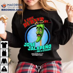 Jose Jalapeno On A Sk I Got Burned By Tshirt