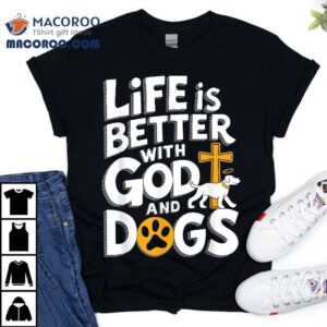 Life Is Better With God And Dog Christian Faith Lovers Shirt