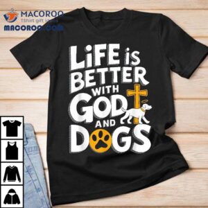 Life Is Better With God And Dog Christian Faith Lovers Tshirt