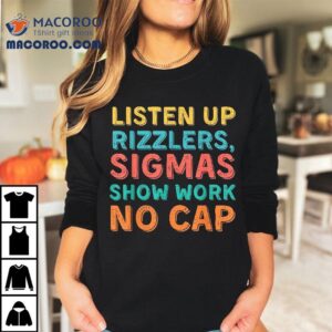 Listen Up Rizzlers Sigmas Show Work No Cap Teacher Funny Shirt