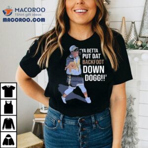 Lou Young Iii Ya Betta Put Dat Backfoot Down Dogg Tshirt