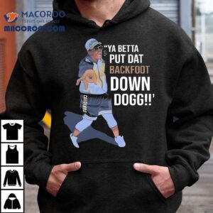 Lou Young Iii Ya Betta Put Dat Backfoot Down Dogg Tshirt