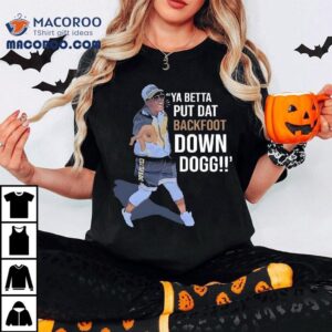 Lou Young Iii Ya Betta Put Dat Backfoot Down Dogg Tshirt