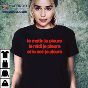 Louane Solo Le Matin Je Pleure Me Midi Je Pleure Et Le Soir Je Pleure Tshirt