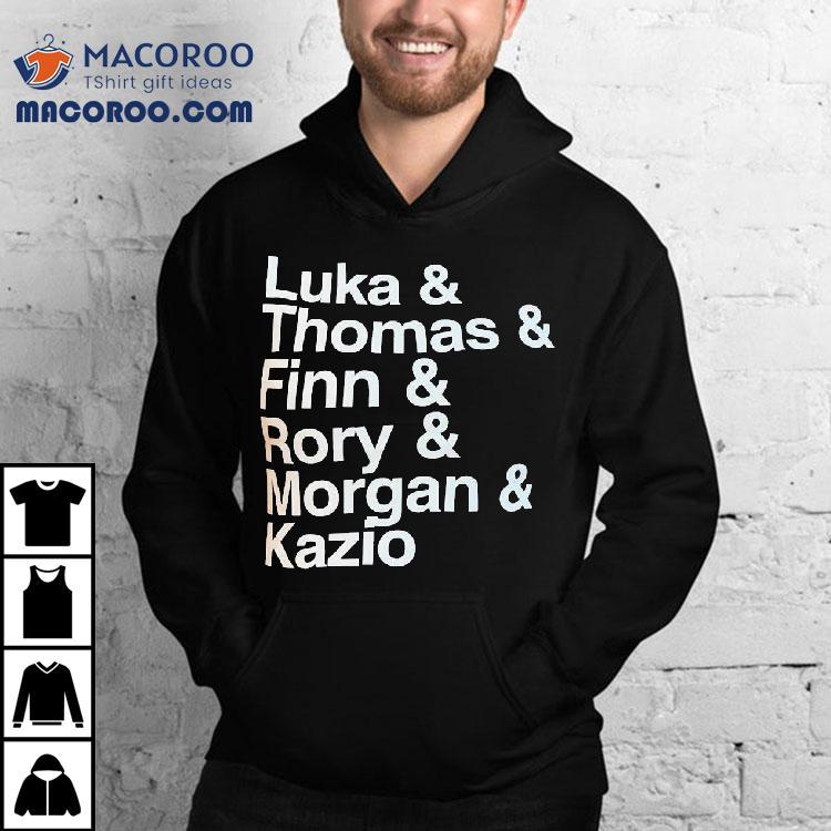 Luka And Thomas And Finn And Rory And Morgan And Kazio Shirt Luka And Thomas And Finn And Rory And Morgan And Kazio Shirt
