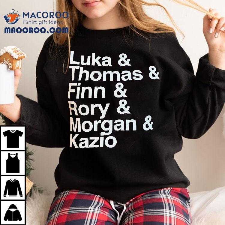 Luka And Thomas And Finn And Rory And Morgan And Kazio Shirt Luka And Thomas And Finn And Rory And Morgan And Kazio Shirt