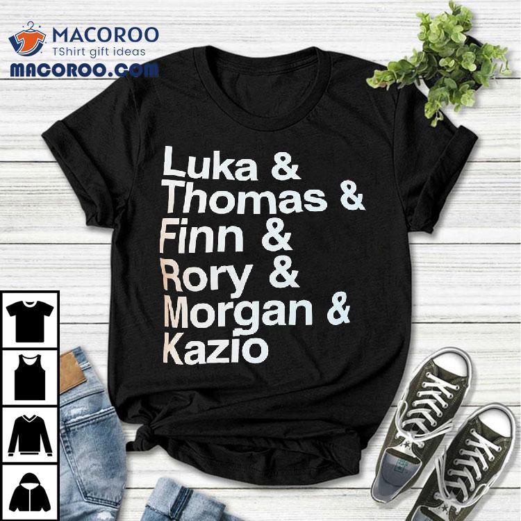 Luka And Thomas And Finn And Rory And Morgan And Kazio Shirt Luka And Thomas And Finn And Rory And Morgan And Kazio Shirt